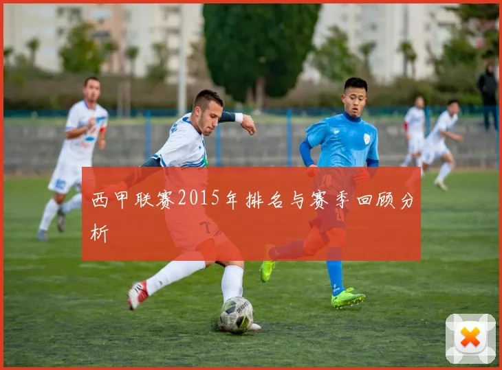西甲联赛2015年排名与赛季回顾分析