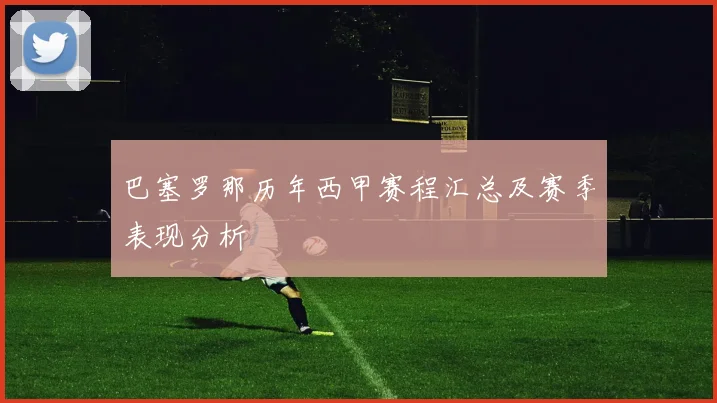 巴塞罗那历年西甲赛程汇总及赛季表现分析