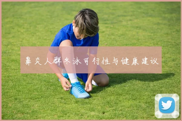 鼻炎人群冬泳可行性与健康建议