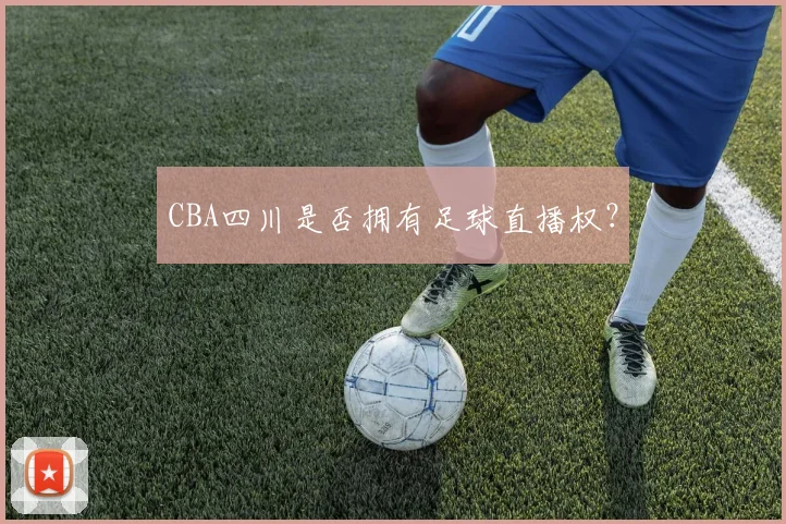 CBA四川是否拥有足球直播权?